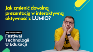 Read more about the article Jak zmienić dowolną prezentację w interaktywne materiały do lekcji z LUMIO?